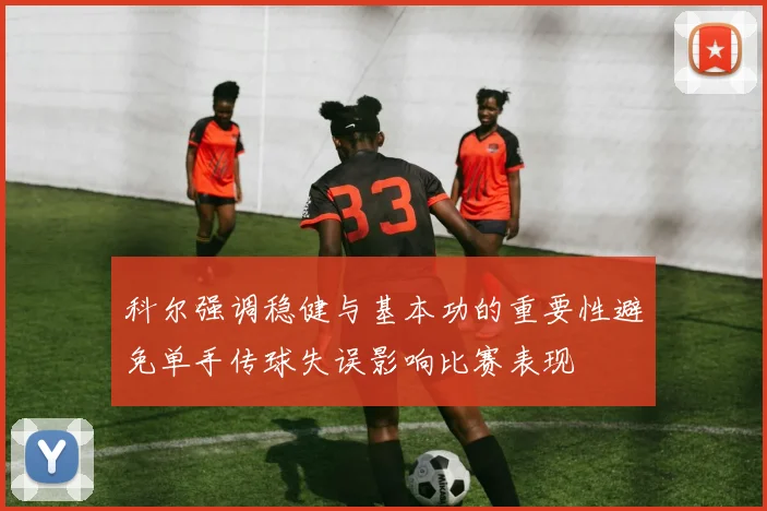 科尔强调稳健与基本功的重要性避免单手传球失误影响比赛表现