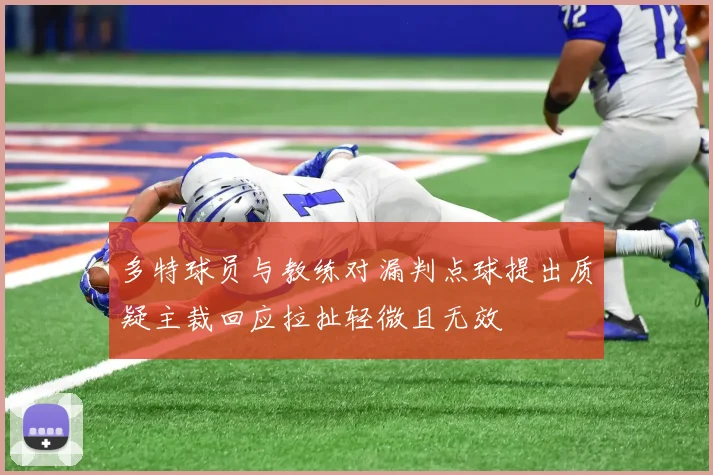多特球员与教练对漏判点球提出质疑主裁回应拉扯轻微且无效
