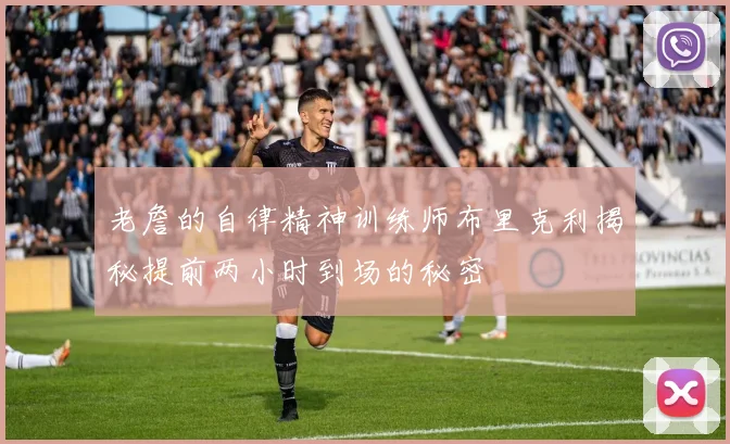 老詹的自律精神训练师布里克利揭秘提前两小时到场的秘密