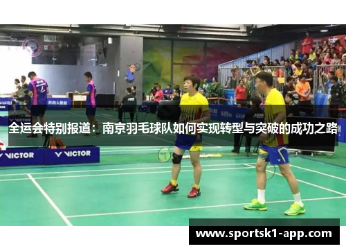 全运会特别报道：南京羽毛球队如何实现转型与突破的成功之路