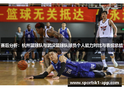 赛后分析：杭州篮球队与武汉篮球队球员个人能力对比与表现总结