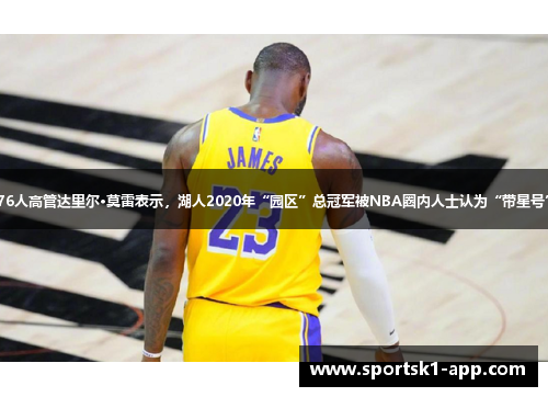 76人高管达里尔·莫雷表示，湖人2020年“园区”总冠军被NBA圈内人士认为“带星号”