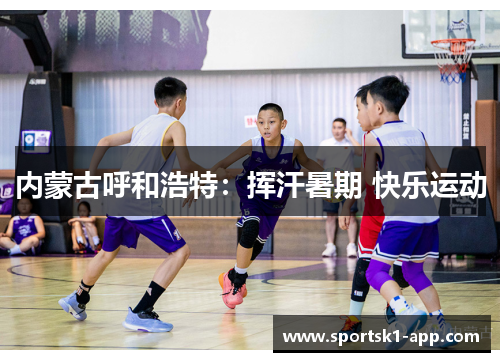 内蒙古呼和浩特：挥汗暑期 快乐运动